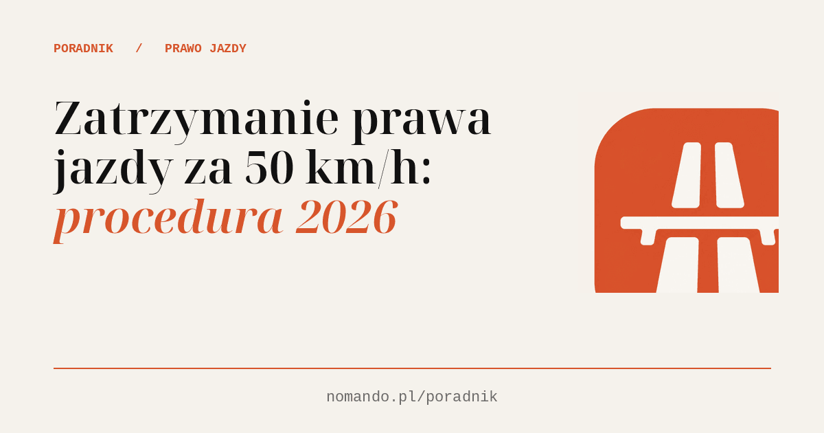 Zatrzymanie prawa jazdy za 50 km/h: procedura 2026